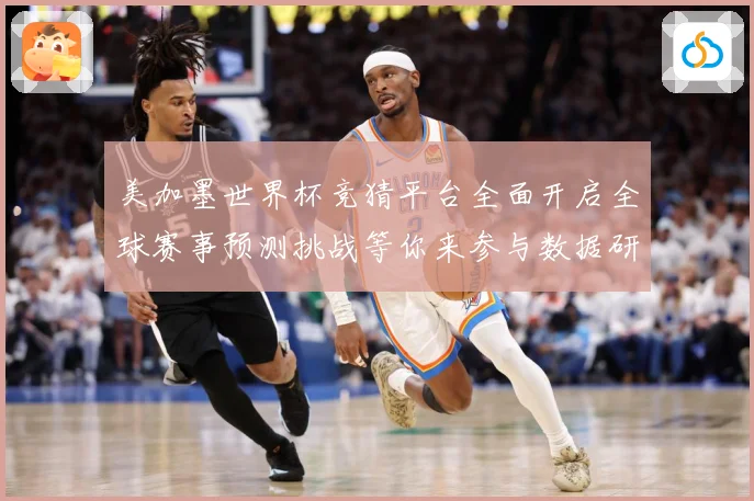 美加墨世界杯竞猜平台全面开启全球赛事预测挑战等你来参与数据研判-深度解析