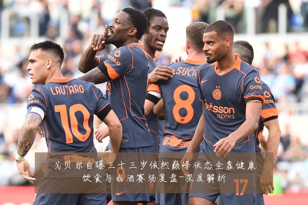 戈贝尔自曝三十三岁依然巅峰状态全靠健康饮食与戒酒赛场复盘-深度解析